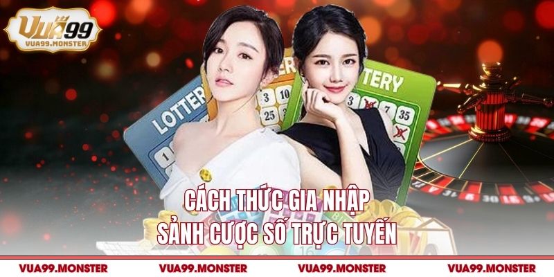 Cách thức gia nhập sảnh cược số trực tuyến