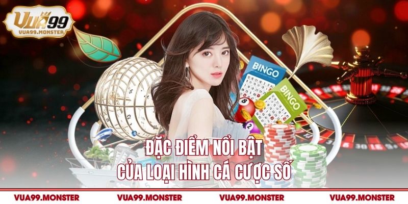 Đặc điểm nổi bật của loại hình cá cược số