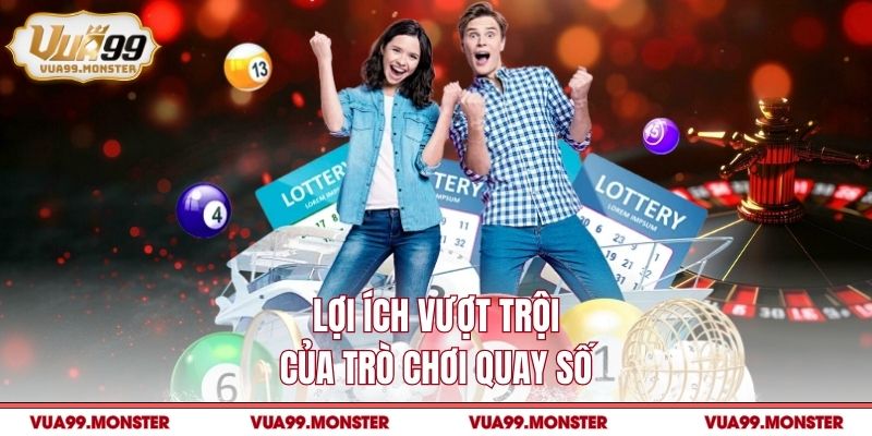 Lợi ích vượt trội của trò chơi quay số