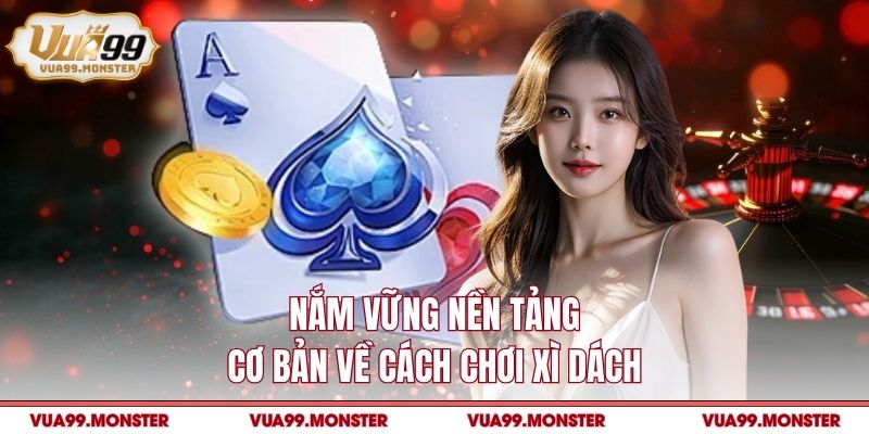 Nắm vững nền tảng cơ bản về cách chơi xì dách