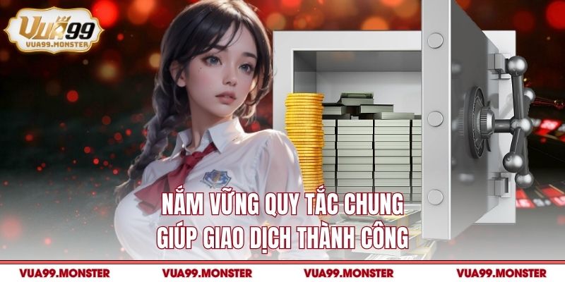 Nắm vững quy tắc chung giúp giao dịch thành công