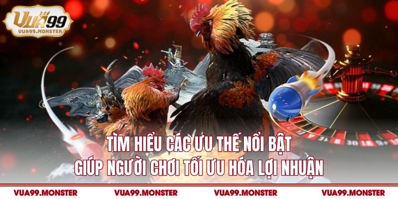 Tìm hiểu các ưu thế nổi bật giúp người chơi tối ưu hóa lợi nhuận