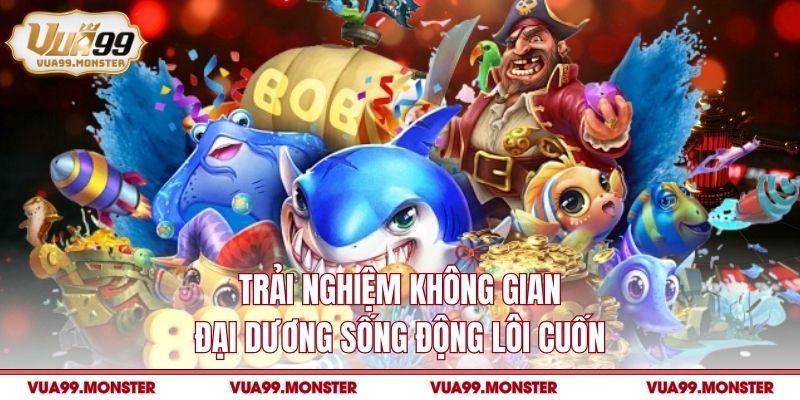 Trải nghiệm không gian đại dương sống động lôi cuốn