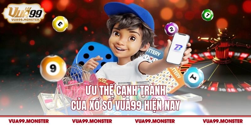 Ưu thế cạnh tranh của xổ số VUA99 hiện nay